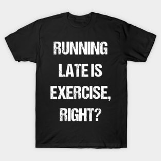 Running late is exercise, right? T-Shirt